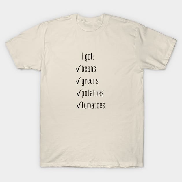 I got beans greens potatoes tomatoes! T-Shirt by novabee